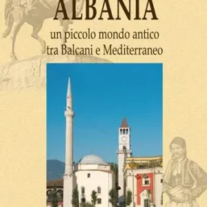 Albania. Un piccolo mondo antico tra Balcani e Mediterraneo Superprijs