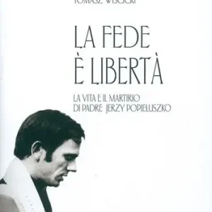 Populair La fede è libertà. La vita e il martirio di Padre Jerzy Popieluszko