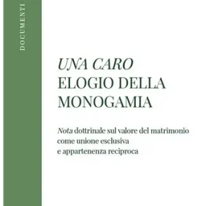 Alleen Vandaag Una caro. Elogio della monogamia. Nota dottrinale sul valore del matrimonio come unione esclusiva e appartenenza reciproca
