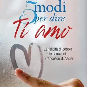 5 modi per dire ti amo. La felicità di coppia alla scuola di Francesco di Assisi Betaalbaar