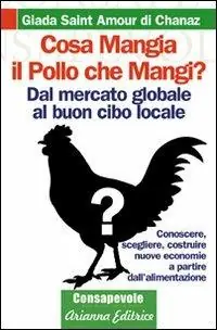 Koopje Cosa mangia il pollo che mangi? Dal mercato globale al buon cibo locale. Conoscere, scegliere, costruire nuove economie a partire dell‘alimentenzione