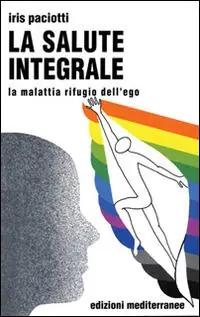 Bestseller La salute integrale. La malattia rifugio dell‘ego
