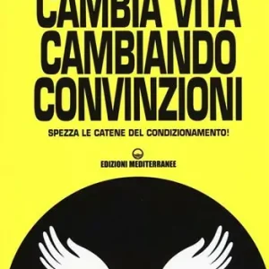 Cambia la vita cambiando convinzioni. Spezza le catene del condizionamento! Bestel Nu