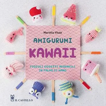 Amigurumi kawaii. Piccoli oggetti adorabili in palmo di mano. Ediz. illustrata Gratis Retour