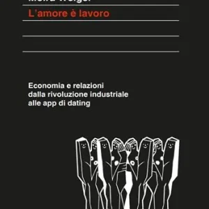 L‘amore è lavoro. Economia e relazioni dalla rivoluzione industriale alle app di dating Bestseller