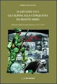 Korting 16 giugno 1915. Gli alpini alla conquista di Monte Nero. Momenti della grande guerra 1915-1918