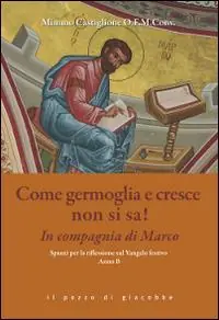 Come germoglia e cresca non si sa! In compagnia di Marco. Spunti per la riflessione al Vangelo festivo. Anno B Direct Verzonden