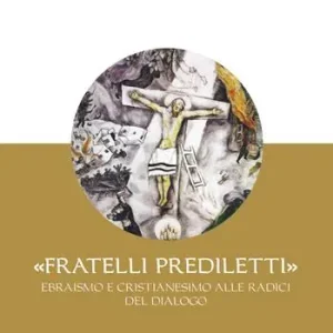 «Fratelli prediletti». Ebraismo e cristianesimo alle radici del dialogo Must-Have