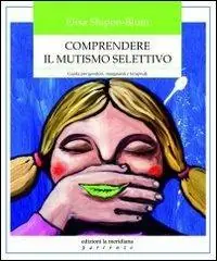 Comprendere il mutismo selettivo. Guida per genitori, insegnanti e terapeuti Must-Have
