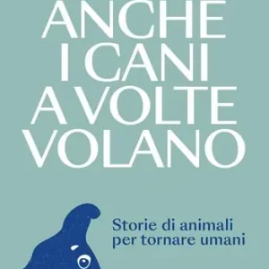 Anche i cani a volte volano. Storie di animali per tornare umani Nieuw