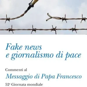 Aanbieding Fake news e giornalismo di pace. Commenti al Messaggio di papa Francesco. 52ª giornata mondiale delle comunicazioni sociali
