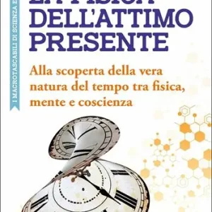 La fisica dell‘attimo presente. Alla scoperta della vera natura del tempo tra fisica, mente e coscienza Weekendaanbieding