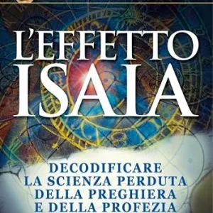 Aanbieding Effetto Isaia. Decodificare la scienza perduta della preghiera e della profezia