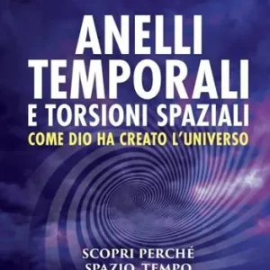 Aanbieding Anelli temporali e torsioni spaziali. Come Dio ha creato l‘universo. Scopri perché spazio tempo e materia sono strettamente collegati