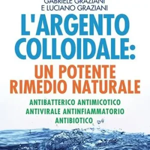 L‘argento colloidale. Un potente rimedio naturale. Antibatterico, antimicotico, antivirale, antinfiammatorio, antibiotico Voordeelprijs