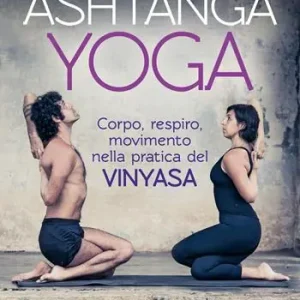 Ashtanga Yoga. Corpo respiro movimento nella pratica del Vinyasa Bestel Nu