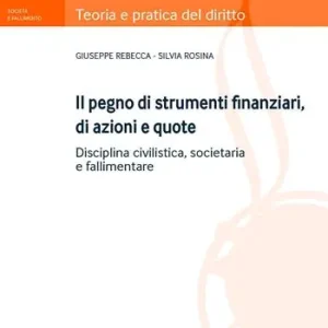 Il pegno di strumenti finanziari, di azioni e quote. Disciplina civilistica, societaria e fallimentare Op = Op
