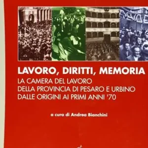 Lavoro, diritti, memoria. La Camera del lavoro della provincia di Pesaro e Urbiano dalle origini ai primi anni ‘70 Tijdelijk Beschikbaar