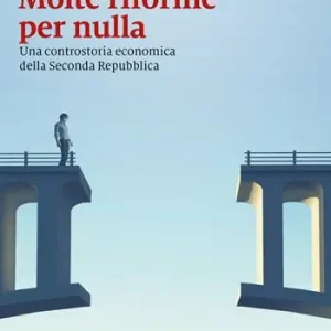 Molte riforme per nulla. Una controstoria economica della seconda repubblica Nu Kopen