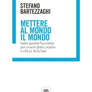 Mettere al mondo il mondo. Tutto quanto facciamo per essere detti creativi e chi ce lo fa fare Direct Beschikbaar