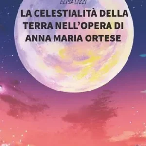 La celestialità della terra nell‘opera Di Anna Maria Ortese Gereduceerde Prijs